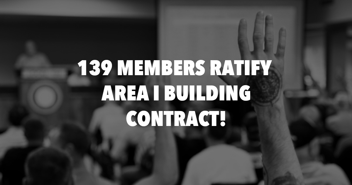 139 Members Ratify Area I Building Contract!